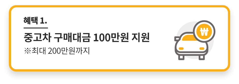 혜택1. 중고차 구매대금 100만원 지원 최대 200만원까지