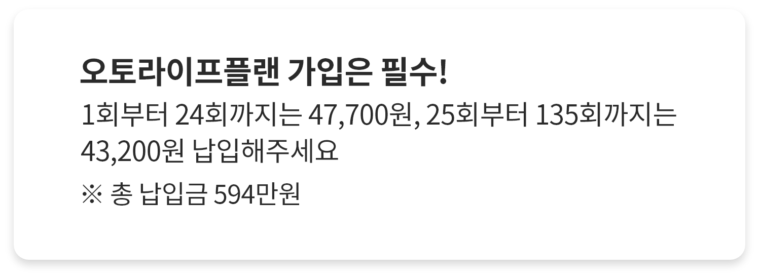 오토라이프플랜 가입은 필수! 1-24회:47,700원 25~135회:43,200원 총 납입금 694만원